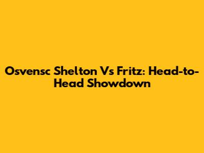 Osvensc Shelton Vs Fritz: Head-to-Head Showdown