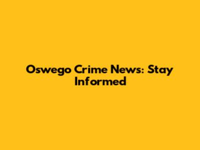 Oswego Crime News: Stay Informed