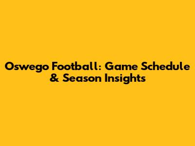 Oswego Football: Game Schedule & Season Insights