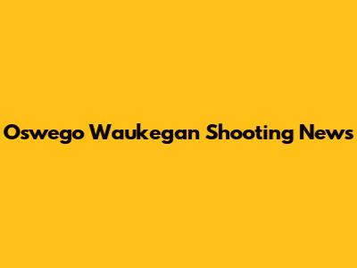 Oswego Waukegan Shooting News