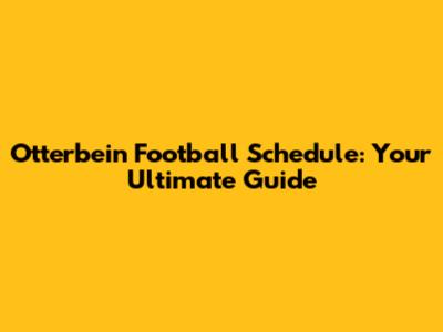 Otterbein Football Schedule: Your Ultimate Guide