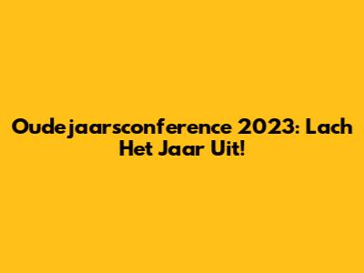 Oudejaarsconference 2023: Lach Het Jaar Uit!