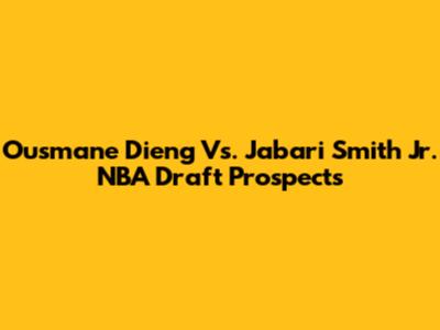 Ousmane Dieng Vs. Jabari Smith Jr. NBA Draft Prospects