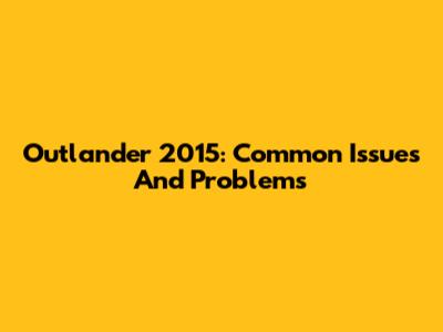Outlander 2015: Common Issues And Problems
