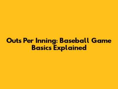 Outs Per Inning: Baseball Game Basics Explained