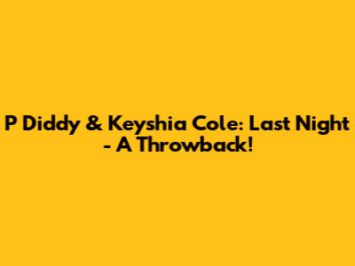 P Diddy & Keyshia Cole: Last Night - A Throwback!