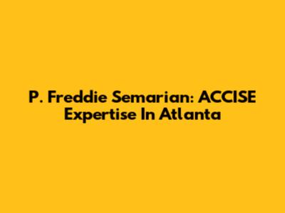 P. Freddie Semarian: ACCISE Expertise In Atlanta