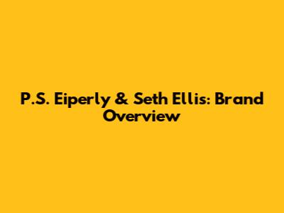 P.S. Eiperly & Seth Ellis: Brand Overview