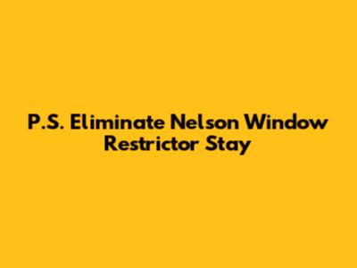 P.S. Eliminate Nelson Window Restrictor Stay