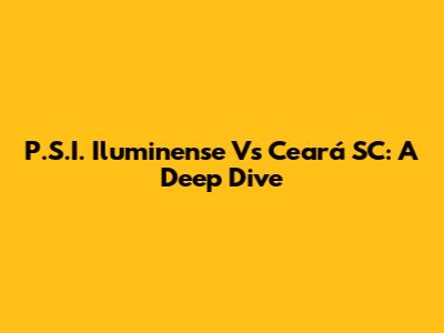 P.S.I. Iluminense Vs Ceará SC: A Deep Dive