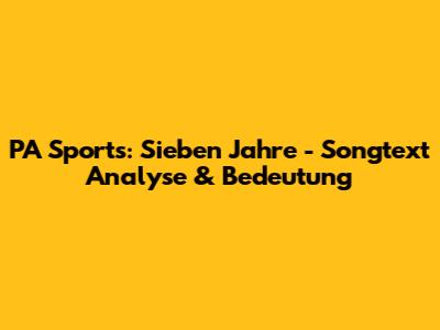 PA Sports: Sieben Jahre - Songtext Analyse & Bedeutung