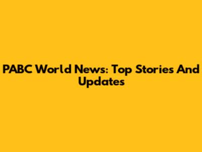 PABC World News: Top Stories And Updates