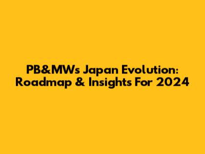 PB&MW's Japan Evolution: Roadmap & Insights For 2024