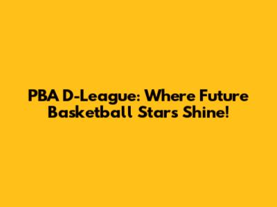 PBA D-League: Where Future Basketball Stars Shine!
