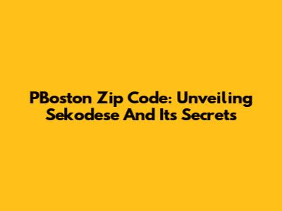PBoston Zip Code: Unveiling Sekodese And Its Secrets