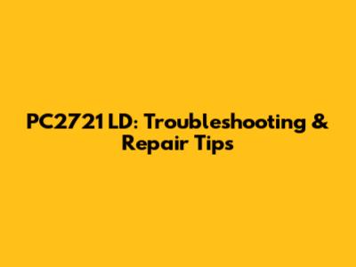 PC2721 LD: Troubleshooting & Repair Tips