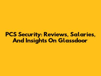 PCS Security: Reviews, Salaries, And Insights On Glassdoor