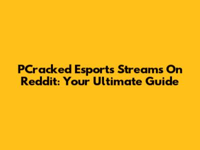 PCracked Esports Streams On Reddit: Your Ultimate Guide