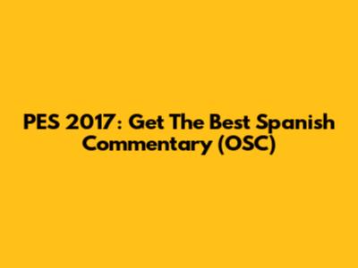PES 2017: Get The Best Spanish Commentary (OSC)