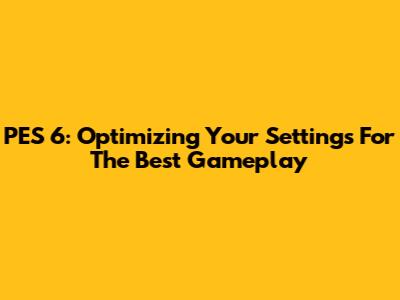 PES 6: Optimizing Your Settings For The Best Gameplay