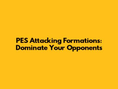 PES Attacking Formations: Dominate Your Opponents