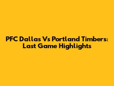 PFC Dallas Vs Portland Timbers: Last Game Highlights