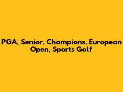 PGA, Senior, Champions, European Open, Sports Golf