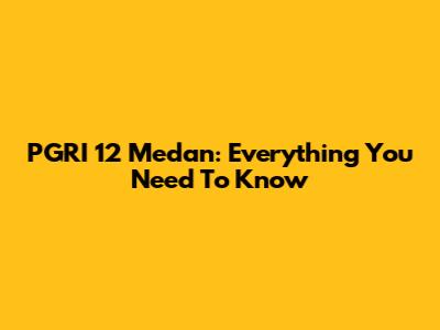 PGRI 12 Medan: Everything You Need To Know