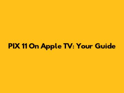 PIX 11 On Apple TV: Your Guide