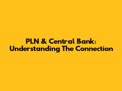 PLN & Central Bank: Understanding The Connection