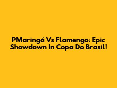 PMaringá Vs Flamengo: Epic Showdown In Copa Do Brasil!