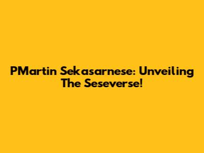 PMartin Sekasarnese: Unveiling The Seseverse!