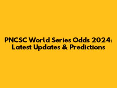 PNCSC World Series Odds 2024: Latest Updates & Predictions