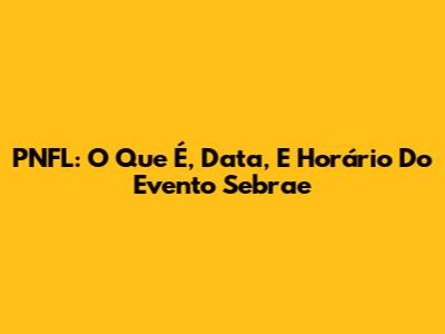 PNFL: O Que É, Data, E Horário Do Evento Sebrae