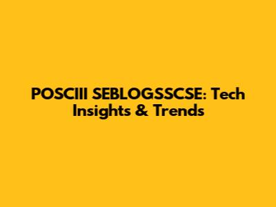 POSCIII SEBLOGSSCSE: Tech Insights & Trends