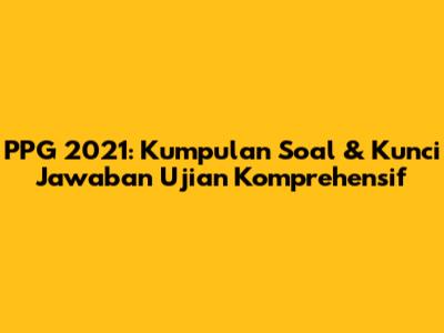 PPG 2021: Kumpulan Soal & Kunci Jawaban Ujian Komprehensif