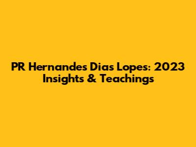 PR Hernandes Dias Lopes: 2023 Insights & Teachings