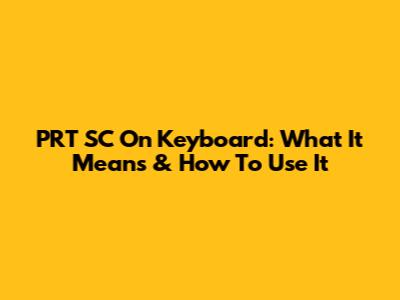 PRT SC On Keyboard: What It Means & How To Use It