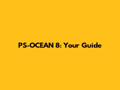PS-OCEAN 8: Your Guide