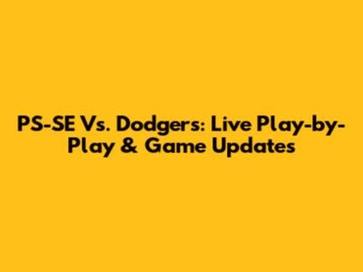 PS-SE Vs. Dodgers: Live Play-by-Play & Game Updates