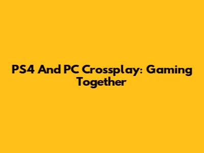 PS4 And PC Crossplay: Gaming Together