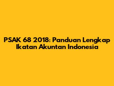 PSAK 68 2018: Panduan Lengkap Ikatan Akuntan Indonesia