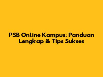 PSB Online Kampus: Panduan Lengkap & Tips Sukses