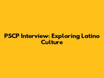 PSCP Interview: Exploring Latino Culture