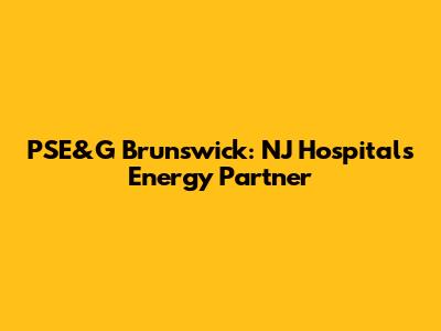 PSE&G Brunswick: NJ Hospital's Energy Partner