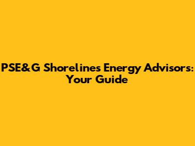 PSE&G Shorelines Energy Advisors: Your Guide