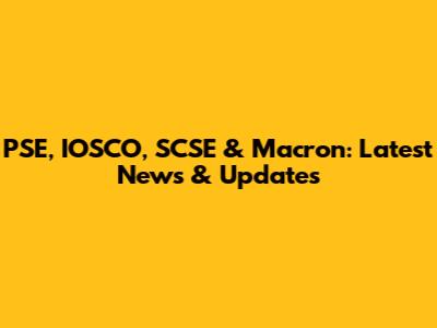 PSE, IOSCO, SCSE & Macron: Latest News & Updates