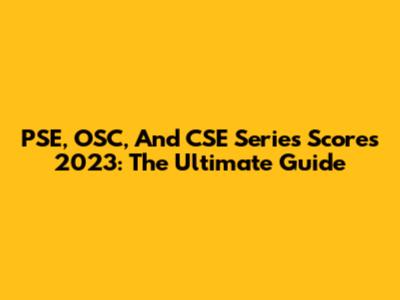 PSE, OSC, And CSE Series Scores 2023: The Ultimate Guide