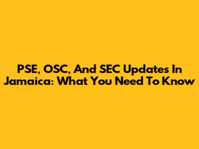 PSE, OSC, And SEC Updates In Jamaica: What You Need To Know