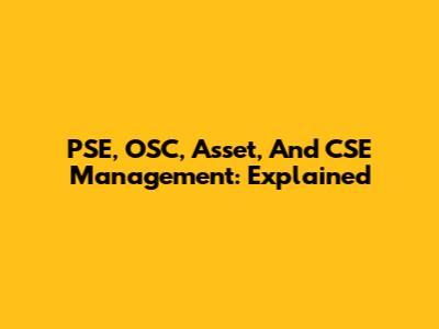 PSE, OSC, Asset, And CSE Management: Explained